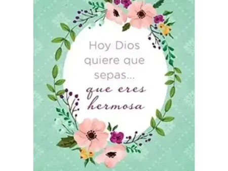 HOY DIOS QUIERE QUE SEPAS QUE ERES HERMOSA